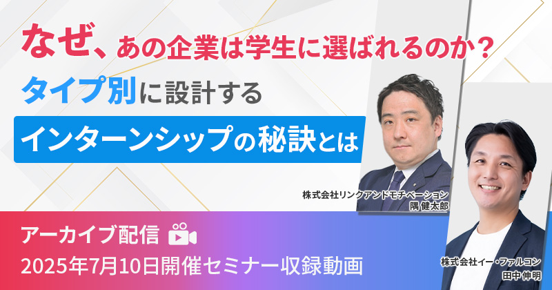 なぜ、あの企業は学生に選ばれるのか？ タイプ別に設計するインターンシップの秘訣とは
